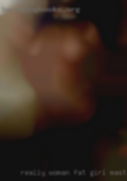 Really woman fat girl masturbating.